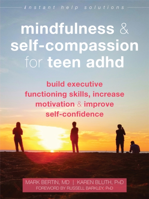 Mindfulness and Self-Compassion for Teen ADHD : Build Executive Functioning Skills, Increase Motivation, and Improve Self-Confidence, Paperback / softback Book