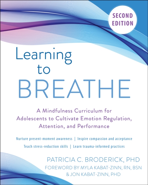 Learning to Breathe : A Mindfulness Curriculum for Adolescents to Cultivate Emotion Regulation, Attention, and Performance, Paperback / softback Book