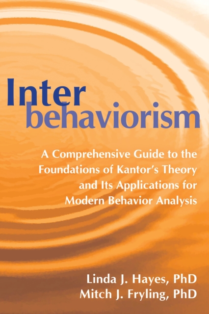 Interbehaviorism : A Comprehensive Guide to the Foundations of Kantor’s Theory and Its Applications for Modern Behavior Analysis, Paperback / softback Book