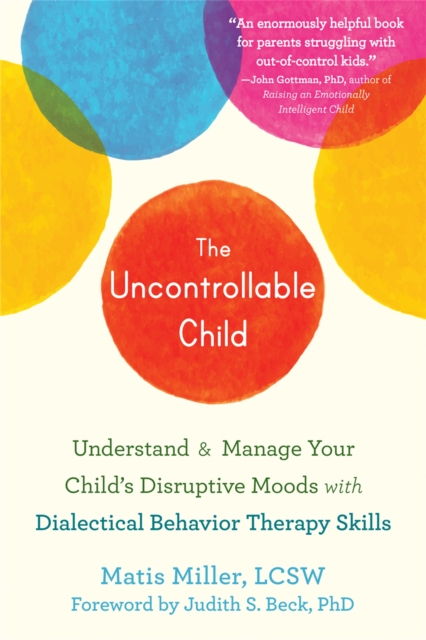 The Uncontrollable Child : Understand and Manage Your Child's Disruptive Moods with Dialectical Behavior Therapy Skills, Paperback / softback Book