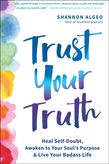Trust Your Truth : Move Beyond Self-Doubt, Awaken to Your Soul's Purpose, and Live Your Badass Life, Paperback / softback Book