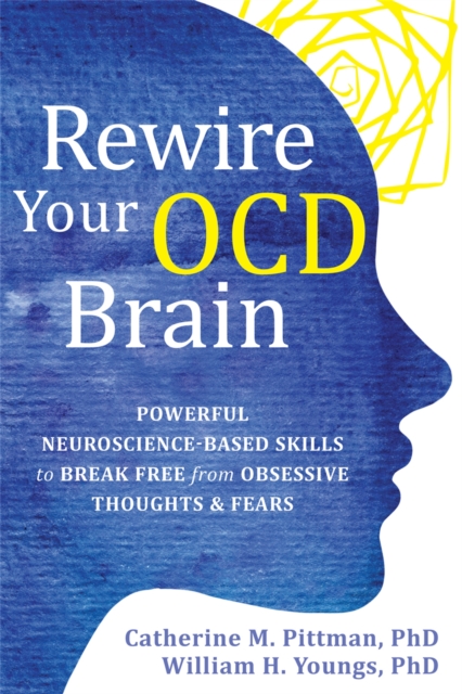 Rewire Your OCD Brain : Powerful Neuroscience-Based Skills to Break Free from Obsessive Thoughts and Fears, Paperback / softback Book