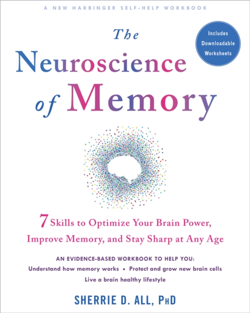 The Neuroscience of Memory : Seven Skills to Optimize Your Brain Power, Improve Memory, and Stay Sharp at Any Age, Paperback / softback Book