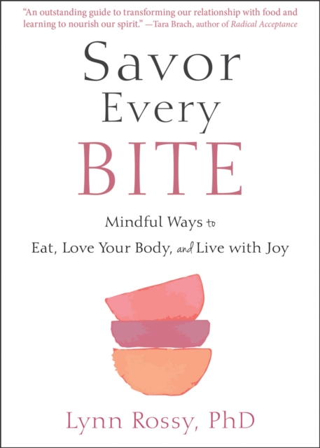 Savor Every Bite : Mindful Ways to Eat, Love Your Body, and Live with Joy, Paperback / softback Book