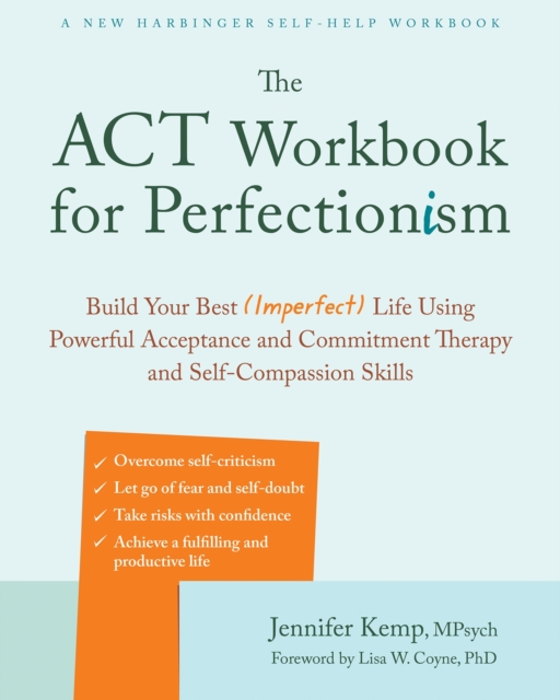 The ACT Workbook for Perfectionism : Build Your Best (Imperfect) Life Using Powerful Acceptance & Commitment Therapy and Self-Compassion Skills, Paperback / softback Book