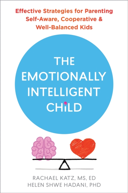 The Emotionally Intelligent Child : Effective Strategies for Parenting Self-Aware, Cooperative, and Well-Balanced Kids, Paperback / softback Book