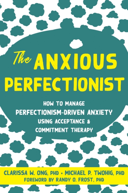 The Anxious Perfectionist : Acceptance and Commitment Therapy Skills to Deal with Anxiety, Stress, and Worry Driven by Perfectionism, Paperback / softback Book