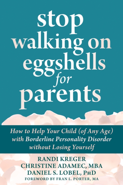 Stop Walking on Eggshells for Parents : How to Help Your Child (of Any Age) with Borderline Personality Disorder Without Losing Yourself, Paperback / softback Book