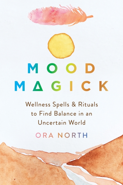 Mood Magick : Wellness Spells and Rituals to Find Balance in an Uncertain World, Paperback / softback Book