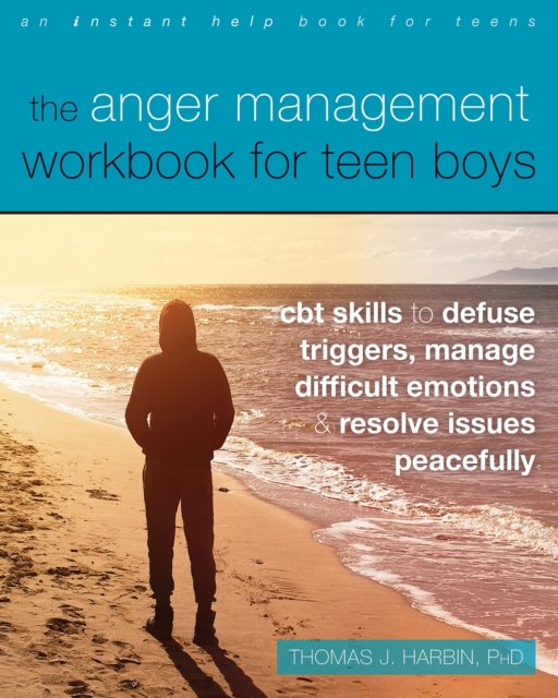 The Anger Management Workbook for Teen Boys : CBT Skills to Defuse Triggers, Manage Difficult Emotions, and Resolve Issues Peacefully, Paperback / softback Book