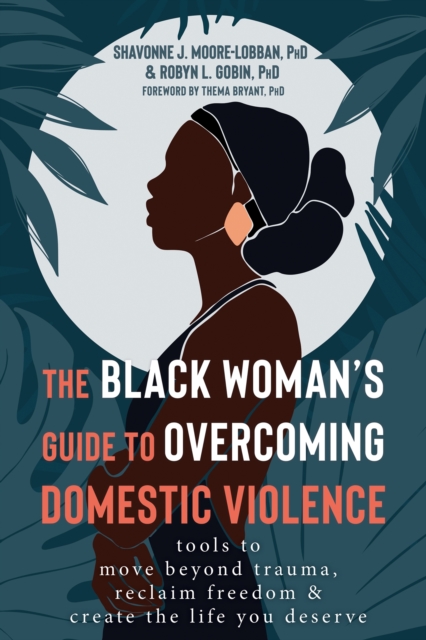 The Black Woman's Guide to Overcoming Domestic Violence : Tools to Move Beyond Trauma, Reclaim Freedom, and Create the Life You Deserve, Paperback / softback Book