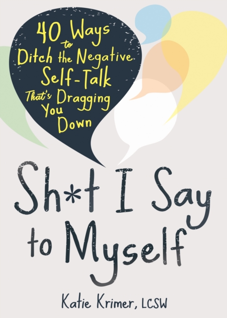 Sh*t I Say to Myself : 40 Ways to Ditch the Negative Self-Talk That’s Dragging You Down, Paperback / softback Book