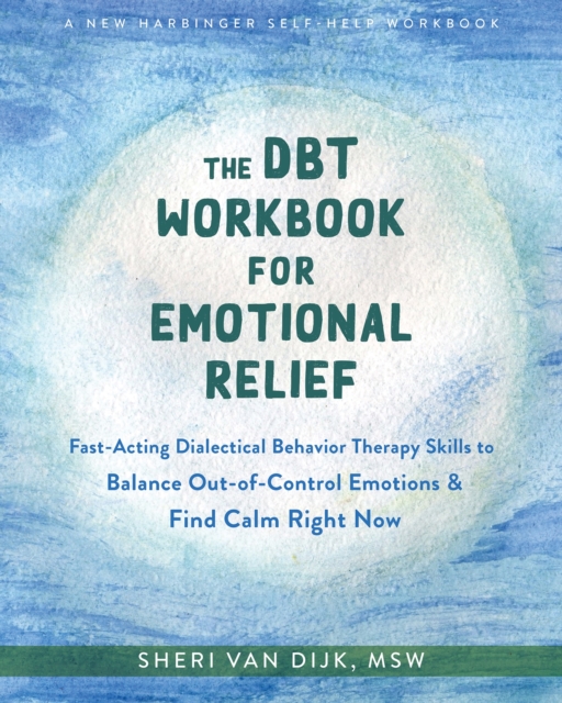 The DBT Workbook for Emotional Relief : Fast-Acting Dialectical Behavior Therapy Skills to Balance Out-of-Control Emotions and Find Calm Right Now, Paperback / softback Book