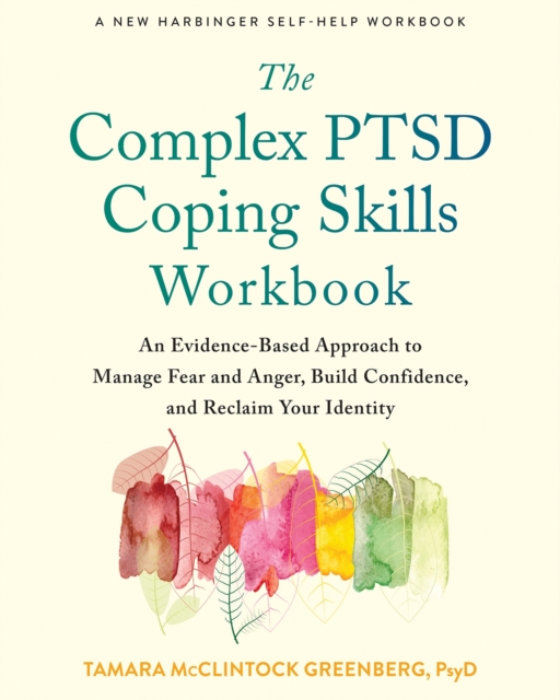 The Complex PTSD Coping Skills Workbook : An Evidence-Based Approach to Manage Fear and Anger, Build Confidence, and Reclaim Your Identity, Paperback / softback Book