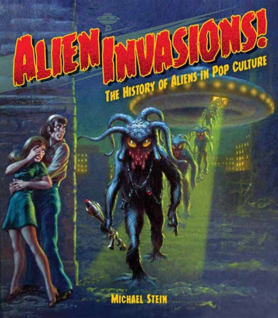 Alien Invasions! The History of Aliens in Pop Culture, Hardback Book