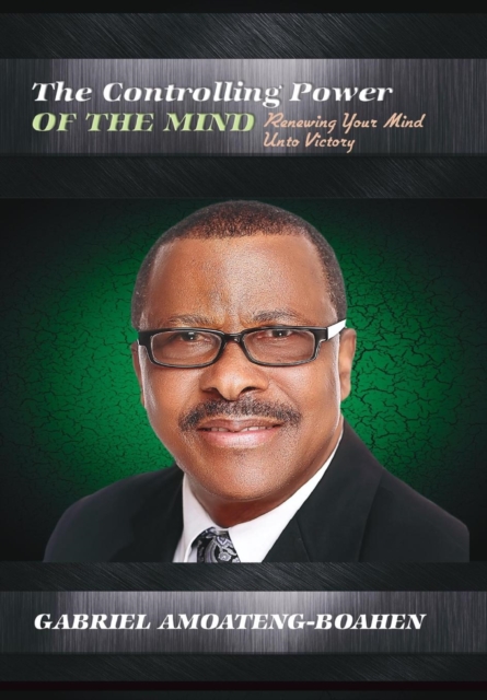 The Controlling Power of the Mind : Renewing Your Mind Unto Victory, Hardback Book