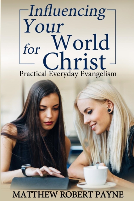 Influencing Your World for Christ : Practical Everyday Evangelism, Paperback / softback Book