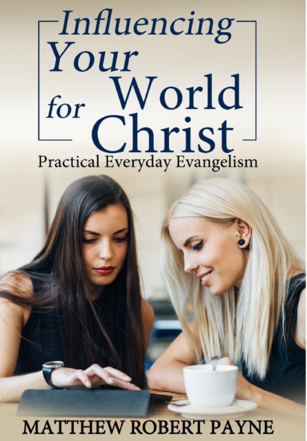 Influencing Your World for Christ : Practical Everyday Evangelism, Hardback Book