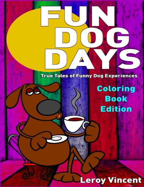 Fun Dog Days Coloring Book : True Tales of Funny Dog Experiences, Paperback / softback Book