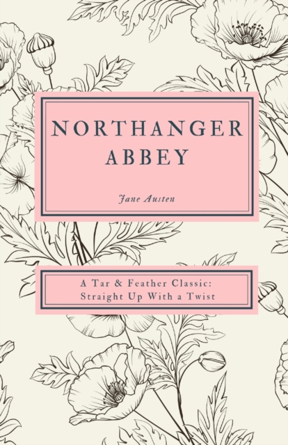 Northanger Abbey : A Tar & Feather Classic, Straight Up with a Twist., Paperback / softback Book