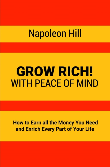 Grow Rich! : With Peace of Mind - How to Earn all the Money You Need and Enrich Every Part of Your Life, EPUB eBook