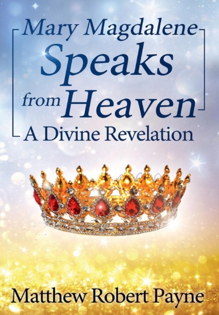 Mary Magdalene Speaks from Heaven : A Divine Revelation, Hardback Book