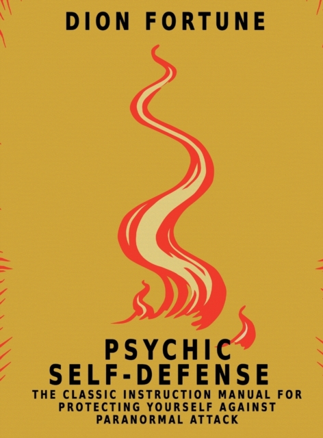 Psychic Self-Defense : The Classic Instruction Manual for Protecting Yourself Against Paranormal Attack, Hardback Book