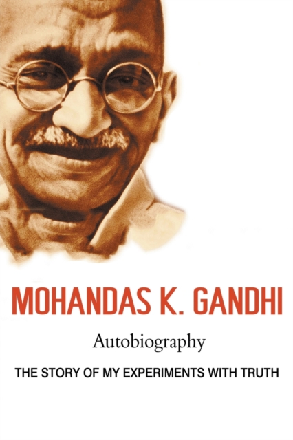 Mohandas K. Gandhi, Autobiography : The Story of My Experiments with Truth, Paperback / softback Book