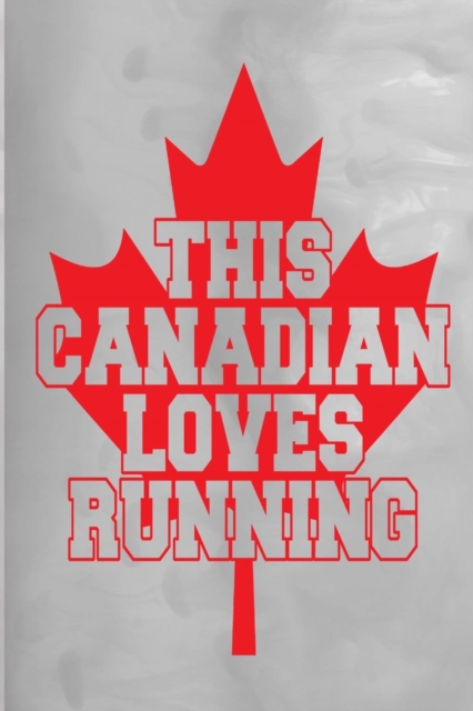This Canadian Loves Running : 100 Pages 6 X 9 Journal Notebook, Paperback / softback Book