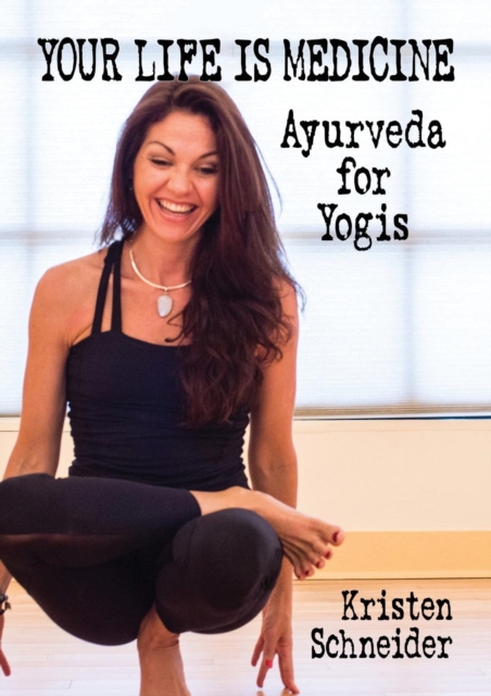Your Life Is Medicine : Ayurveda for Yogis, Paperback / softback Book