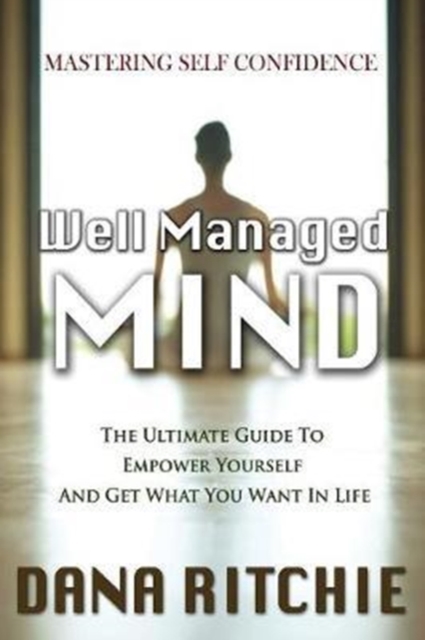 Well Managed Mind : The Ultimate Guide To Empower Yourself & Get What You Want In Life, Paperback / softback Book