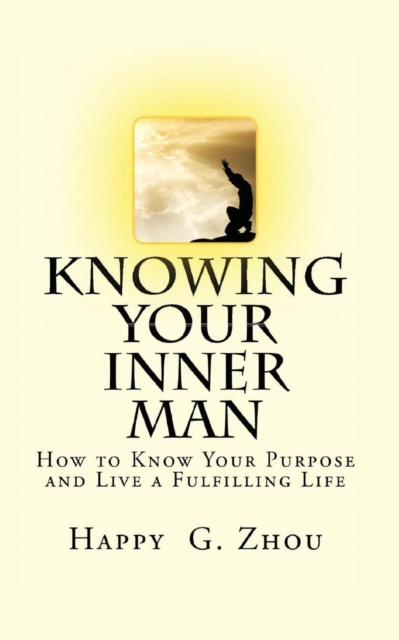 Knowing Your Inner Man : How to Know Your Purpose and Live a Fulfilling Life, Paperback / softback Book