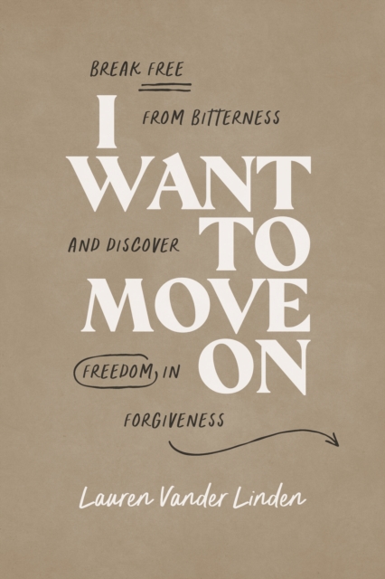 I Want to Move On : Break Free from Bitterness and Discover Freedom in Forgiveness, EPUB eBook
