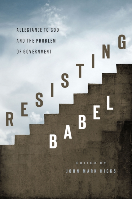 Resisting Babel : Allegiance to God and the Problem of Government, EPUB eBook