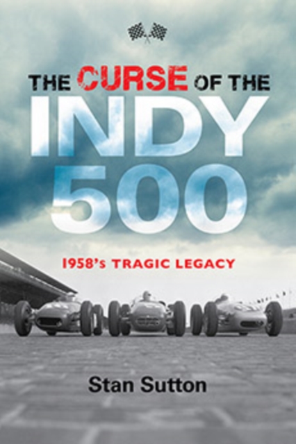The Curse of the Indy 500 : 1958's Tragic Legacy, Paperback / softback Book