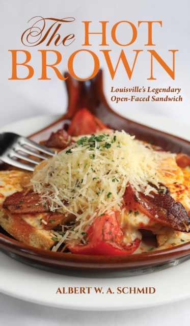 The Hot Brown : Louisville's Legendary Open-Faced Sandwich, Hardback Book