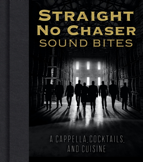 Straight No Chaser Sound Bites : A Cappella, Cocktails, and Cuisine, Hardback Book