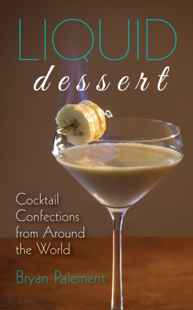 Liquid Dessert : Cocktail Confections from Around the World, Hardback Book