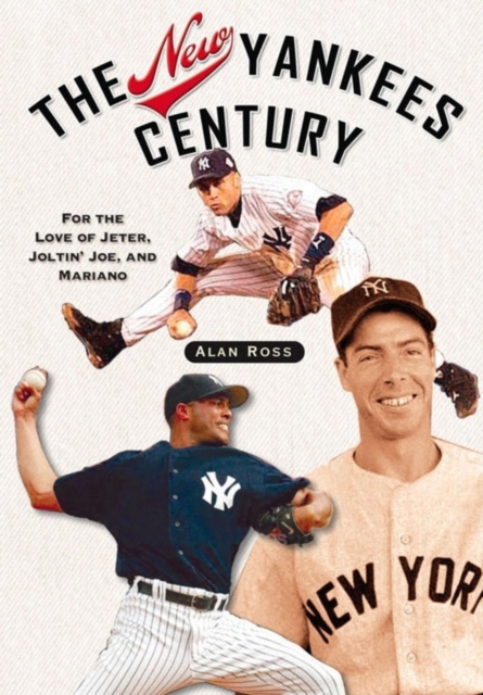 The New Yankees Century : For the Love of Jeter, Joltin' Joe, and Mariano, Hardback Book