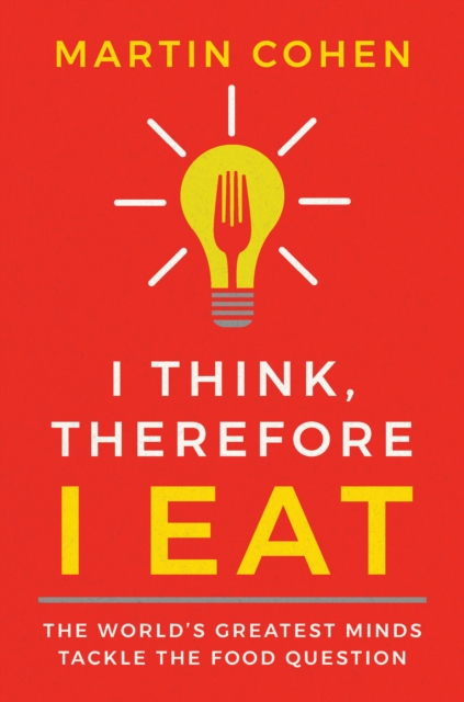 I Think Therefore I Eat : The World's Greatest Minds Tackle the Food Question, Paperback / softback Book