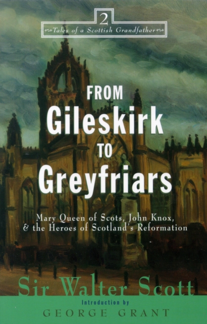 From Gileskirk to Greyfriars : Knox, Buchanan, and the Heroes of Scotland's Reformation, Hardback Book
