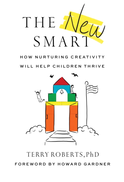 The New Smart : How Nurturing Creativity Will Help Children Thrive, Hardback Book