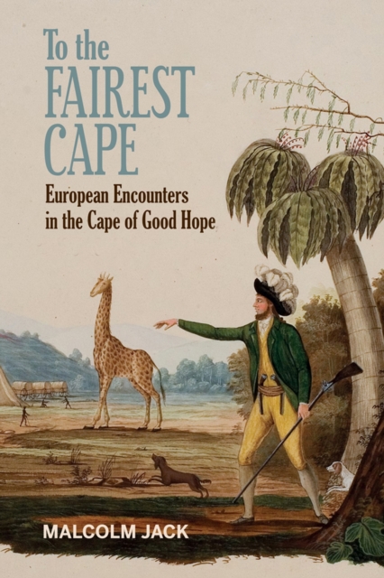To the Fairest Cape : European Encounters in the Cape of Good Hope, Paperback / softback Book