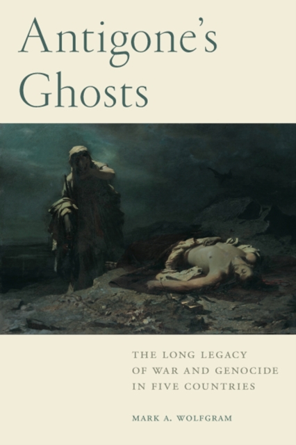 Antigone's Ghosts : The Long Legacy of War and Genocide in Five Countries, Paperback / softback Book