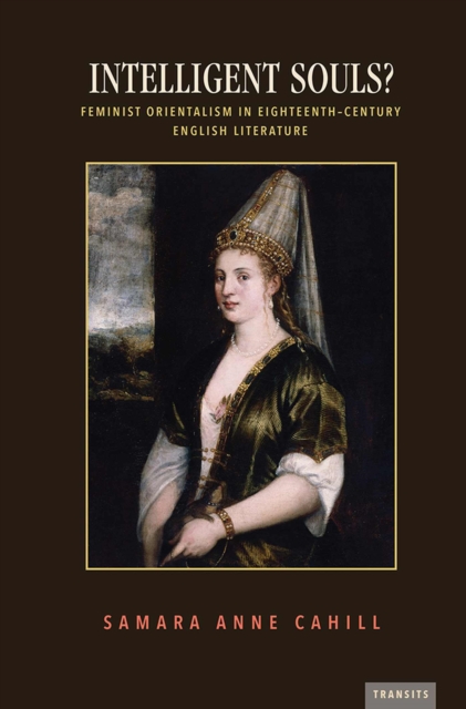 Intelligent Souls? : Feminist Orientalism in Eighteenth-Century English Literature, Paperback / softback Book