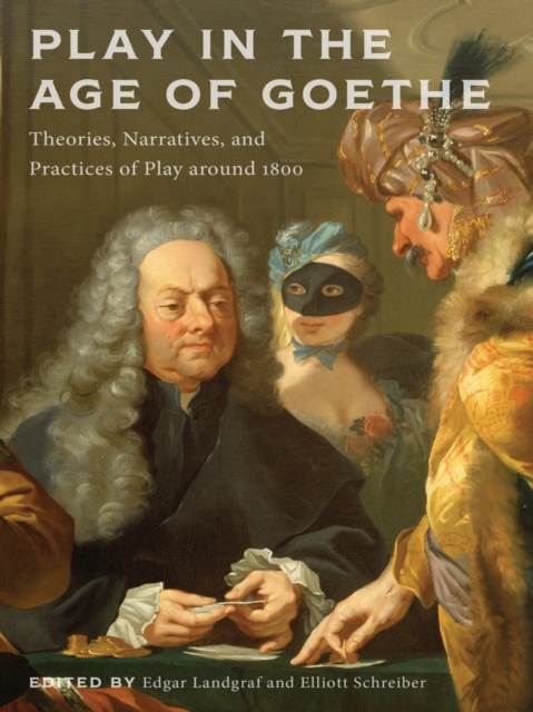 Play in the Age of Goethe : Theories, Narratives, and Practices of Play around 1800, Paperback / softback Book