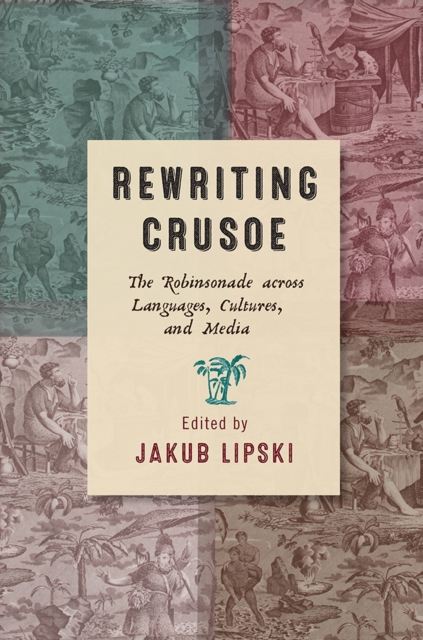 Rewriting Crusoe : The Robinsonade across Languages, Cultures, and Media, Hardback Book