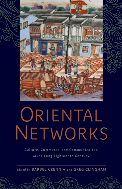 Oriental Networks : Culture, Commerce, and Communication in the Long Eighteenth Century, PDF eBook
