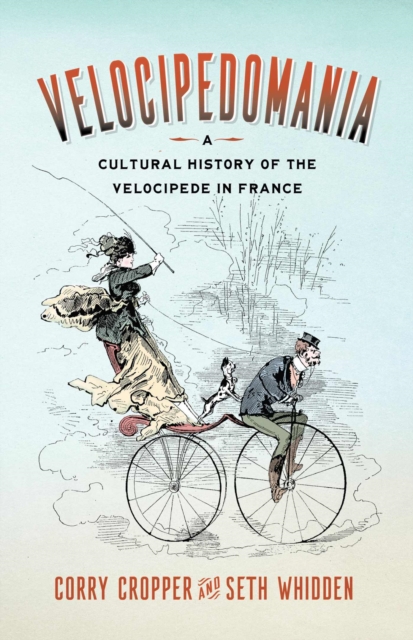 Velocipedomania : A Cultural History of the Velocipede in France, Hardback Book