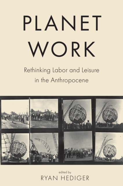 Planet Work : Rethinking Labor and Leisure in the Anthropocene, Hardback Book